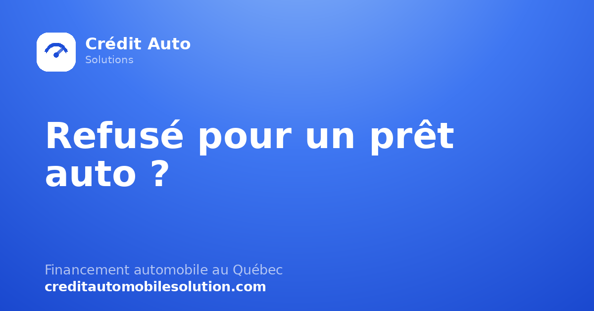 Refusé pour un prêt auto ? 8 raisons fréquentes et comment y remédier